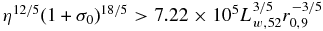 $\eta ^{12/5}(1+\sigma _0)^{18/5}>7.22\times 10^{5}L_{w,52}^{3/5}r_{0,9}^{-3/5}$