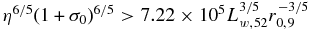 $\eta ^{6/5}(1+\sigma _0)^{6/5}>7.22\times 10^{5}L_{w,52}^{3/5}r_{0,9}^{-3/5}$
