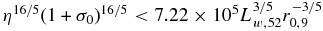 $\eta ^{16/5}(1+\sigma _0)^{16/5}<7.22\times 10^{5}L_{w,52}^{3/5}r_{0,9}^{-3/5}$