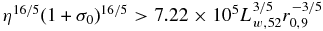 $\eta ^{16/5}(1+\sigma _0)^{16/5}>7.22\times 10^{5} L_{w,52}^{3/5}r_{0,9}^{-3/5}$