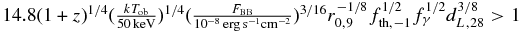 $14.8(1+z)^{1/4}(\frac{k T_{\rm ob}}{50\, {\rm keV}})^{1/4}(\frac{F_{\rm BB}}{10^{-8}\,{\rm erg\,s^{-1}cm^{-2}}})^{3/16}r_{0,9}^{-1/8}f_{\rm th,-1}^{1/2}f_{\gamma }^{1/2}d_{L,28}^{3/8}>1$