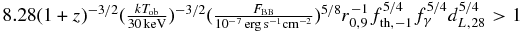 $8.28(1+z)^{-3/2}(\frac{k T_{\rm ob}}{30\, {\rm keV}})^{-3/2}(\frac{F_{\rm BB}}{10^{-7}\,{\rm erg\,s^{-1}cm^{-2}}})^{5/8}r_{0,9}^{-1}f_{\rm th,-1}^{5/4}f_{\gamma }^{5/4}d_{L,28}^{5/4}>1$