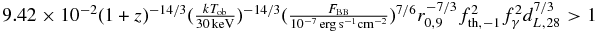 $9.42\times 10^{-2}(1+z)^{-14/3}(\frac{k T_{\rm ob}}{30\, {\rm keV}})^{-14/3}(\frac{F_{\rm BB}}{10^{-7}\,{\rm erg\,s^{-1}cm^{-2}}})^{7/6}r_{0,9}^{-7/3}f_{\rm th,-1}^{2}f_{\gamma }^{2}d_{L,28}^{7/3}>1$