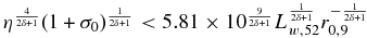 $\eta ^{\frac{4}{2\delta +1}}(1+\sigma _0)^{\frac{1}{2\delta +1}}<5.81\times 10^{\frac{9}{2\delta +1}}L_{w,52}^{\frac{1}{2\delta +1}}r_{0,9}^{-\frac{1}{2\delta +1}}$
