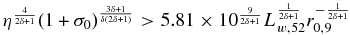$\eta ^{\frac{4}{2\delta +1}}(1+\sigma _0)^{\frac{3\delta +1}{\delta (2\delta +1)}}>5.81\times 10^{\frac{9}{2\delta +1}}L_{w,52}^{\frac{1}{2\delta +1}}r_{0,9}^{-\frac{1}{2\delta +1}}$
