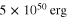 $5\times {{10}^{50}}\;{\rm erg}$