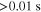$\gt 0.01\;{\rm s}$