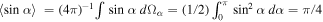 $\langle \mathrm{sin}\alpha \rangle \;={(4\pi )}^{-1}\int \mathrm{sin}\alpha \;d{{\rm{\Omega }}}_{\alpha }=(1/2){\int }_{0}^{\pi }{\mathrm{sin}}^{2}\alpha \;d\alpha =\pi /4$