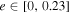 $e\in [0,0.23]$