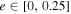 $e\in [0,0.25]$
