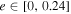 $e\in [0,0.24]$