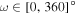 $\omega \in [0,360]^\circ $