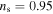 ${n}_{{\rm{s}}}=0.95$