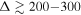 ${\rm{\Delta }}\gtrsim 200-300$