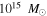 ${10}^{15}\ \;{M}_{\odot }$