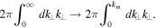 $2\pi {\displaystyle \int }_{0}^{\infty }{{dk}}_{\perp }{k}_{\perp }\to 2\pi {\displaystyle \int }_{0}^{{k}_{m}}{{dk}}_{\perp }{k}_{\perp }.$