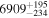 ${6909}_{-234}^{+195}$