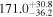 ${171.0}_{-36.2}^{+30.8}$