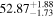 ${52.87}_{-1.73}^{+1.88}$