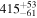 ${415}_{-61}^{+53}$