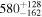 ${580}_{-162}^{+128}$