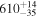 ${610}_{-35}^{+14}$
