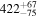 ${422}_{-75}^{+67}$