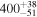 ${400}_{-51}^{+38}$