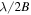 $\lambda /2B$