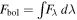 ${F}_{\mathrm{bol}}=\int {F}_{\lambda }\;d\lambda $
