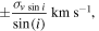 $\pm \displaystyle \frac{{\sigma }_{v\mathrm{sin}i}}{\mathrm{sin}(i)}\;\mathrm{km}\;{{\rm{s}}}^{-1},\;$