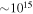 $\sim {10}^{15}$