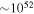 $\sim {10}^{52}$