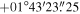 $+01^\circ 43^{\prime} 23\buildrel{\prime\prime}\over{.} 25$