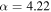 $\alpha =4.22$