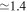 $\simeq 1.4$
