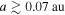 $a\gtrsim 0.07\,{\rm{au}}$