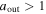 ${a}_{{\rm{out}}}\gt 1$