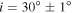 $i=30^\circ \pm 1^\circ $