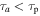 ${\tau }_{a}\lt {\tau }_{{\rm{p}}}$