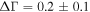 ${\rm{\Delta }}{\rm{\Gamma }}=0.2\pm 0.1$