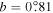 $b=0\buildrel{\circ}\over{.} 81$