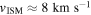 ${v}_{\mathrm{ISM}}\approx 8\ \mathrm{km}\ {{\rm{s}}}^{-1}$