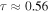 $\tau \approx 0.56$