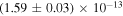 $(1.59\pm 0.03)\times {10}^{-13}$