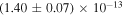 $(1.40\pm 0.07)\times {10}^{-13}$