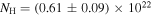 ${N}_{{\rm{H}}}=(0.61\pm 0.09)\times {10}^{22}$