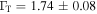 ${{\rm{\Gamma }}}_{{\rm{T}}}=1.74\pm 0.08$