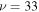 $\nu =33$