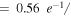 $=\,0.56\,{e}^{-1}/$